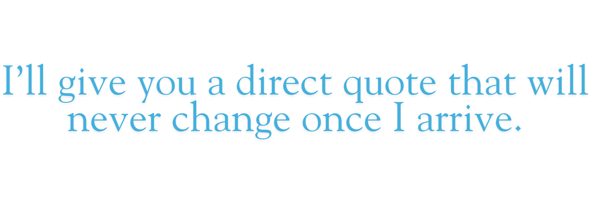 Quote in blue text: "I'll give you a direct quote that will never change once I arrive."