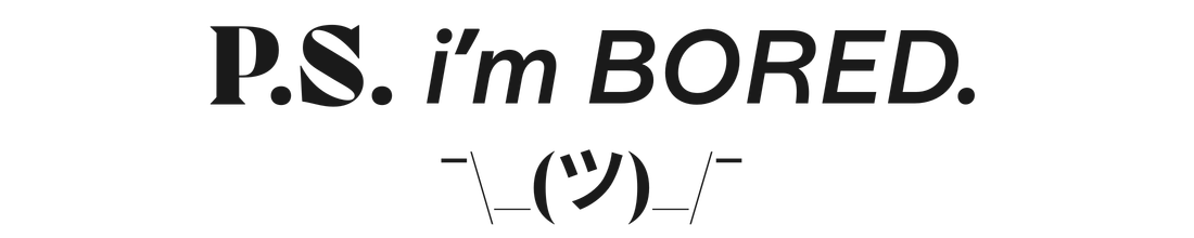 PS i'm BORED