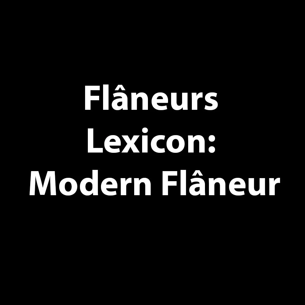 Flâneurs’ Lexicon: Modern Flâneur