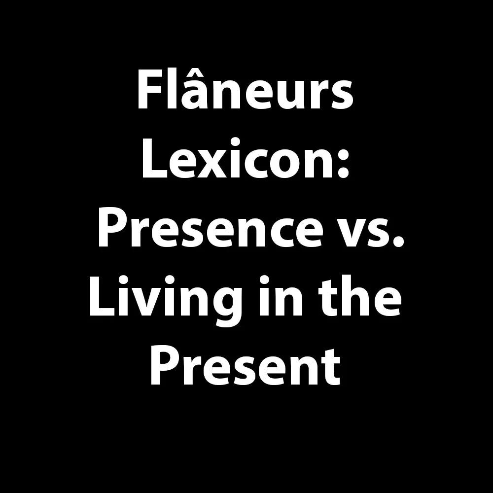 Flâneurs’ Lexicon: Presence vs. Living in the Present