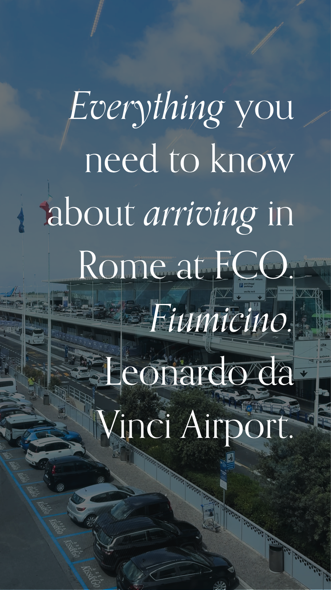 Everything you need to know about arriving in Rome at FCO. Fiumicino. Leonardo da Vinci Airport.