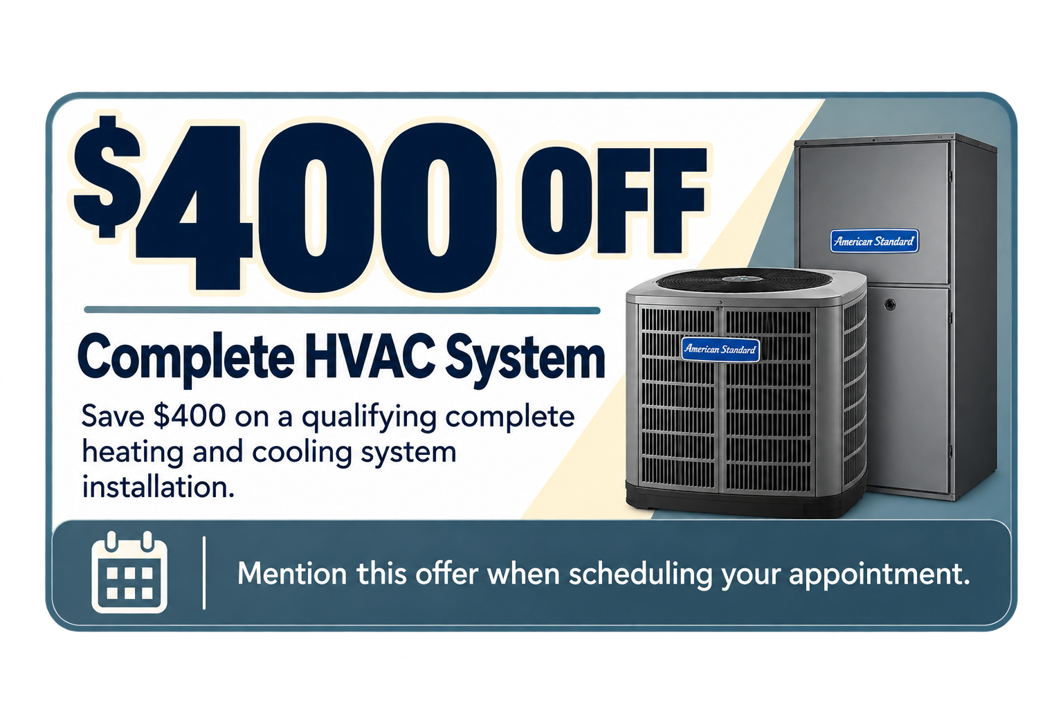 $400 Complete HVAC System: “$400 off a qualifying complete heating and cooling system installation from Sun Services.”