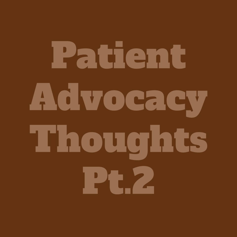       
  
    Patient Advocacy Thoughts Pt. 2  This is my last post in regards to “Patient Advocacy Q&amp;A”, I promise! I separated this commentary from Pt. 1 because I felt that it was just too unique to include in conjunction with the hospital tho