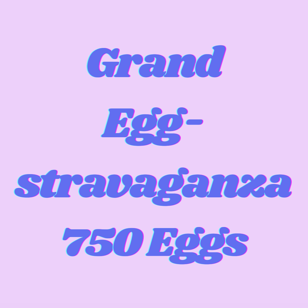 Grand Eggstravaganza - 750 Eggs