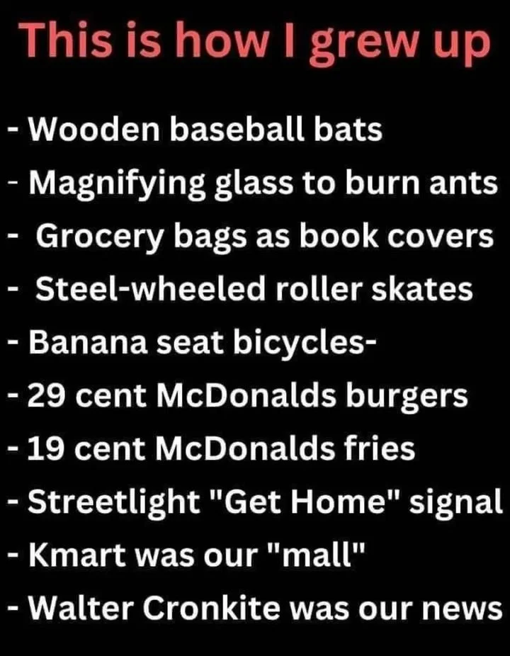 A list titled "This is how I grew up" with items such as wooden baseball bats, magnifying glass to burn ants, grocery bags as book covers, steel-wheeled roller skates, banana seat bicycles, 29 cent McDonald's burgers, 19 cent McDonald's fries, streetlight 'Get Home' signal, Kmart as the mall, and Walter Cronkite as the news.