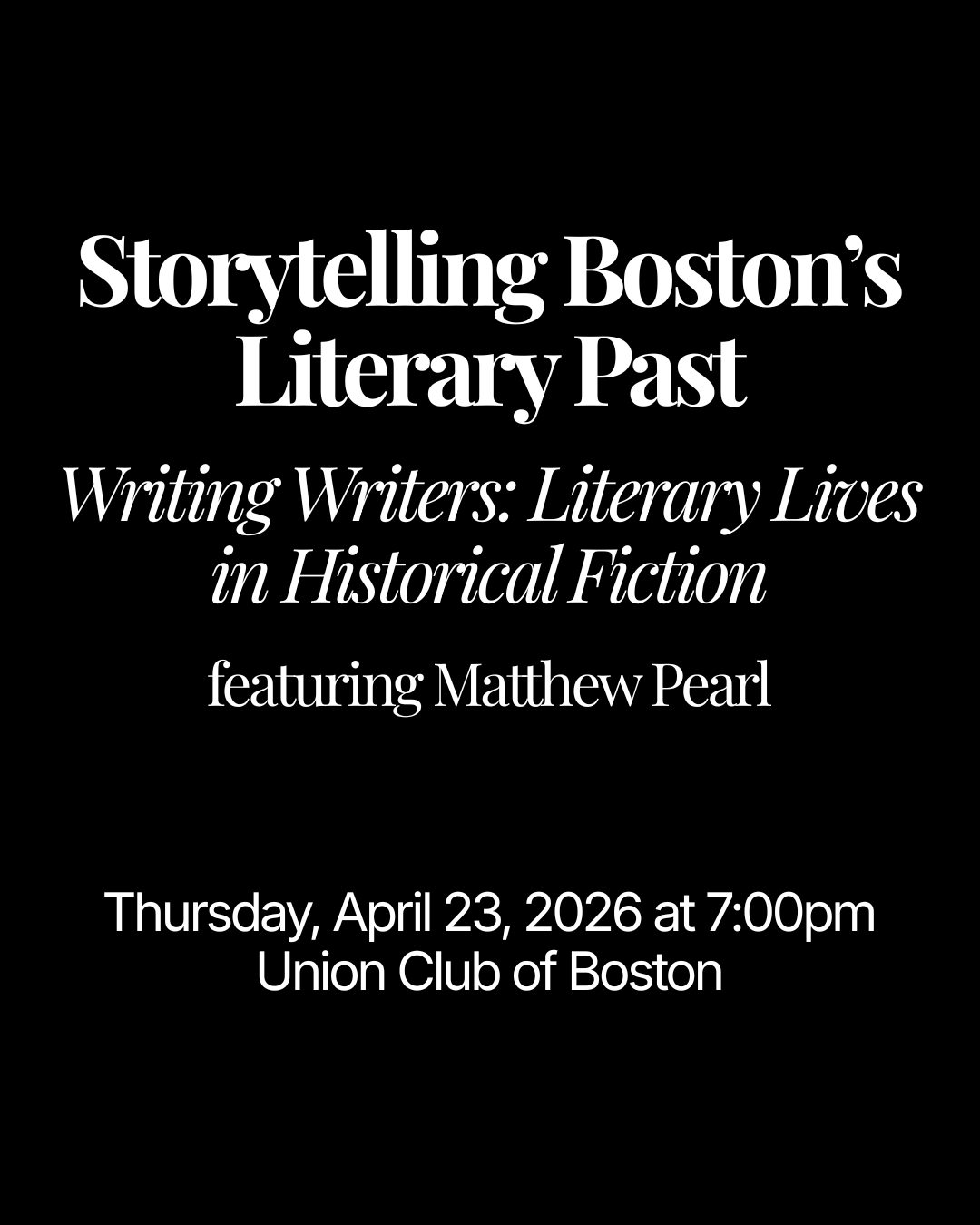 Thursday, April 23, 7pm: “Writing Writers: Literary Lives in Historical Fiction” featuring Matthew Pearl