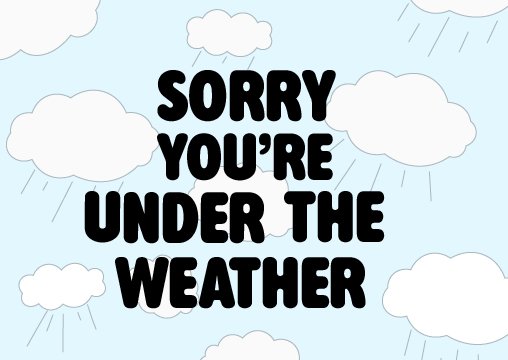 A light blue cloud-themed background with white clouds and rainfall illustrations, containing black text that reads 'Sorry you're under the weather.'