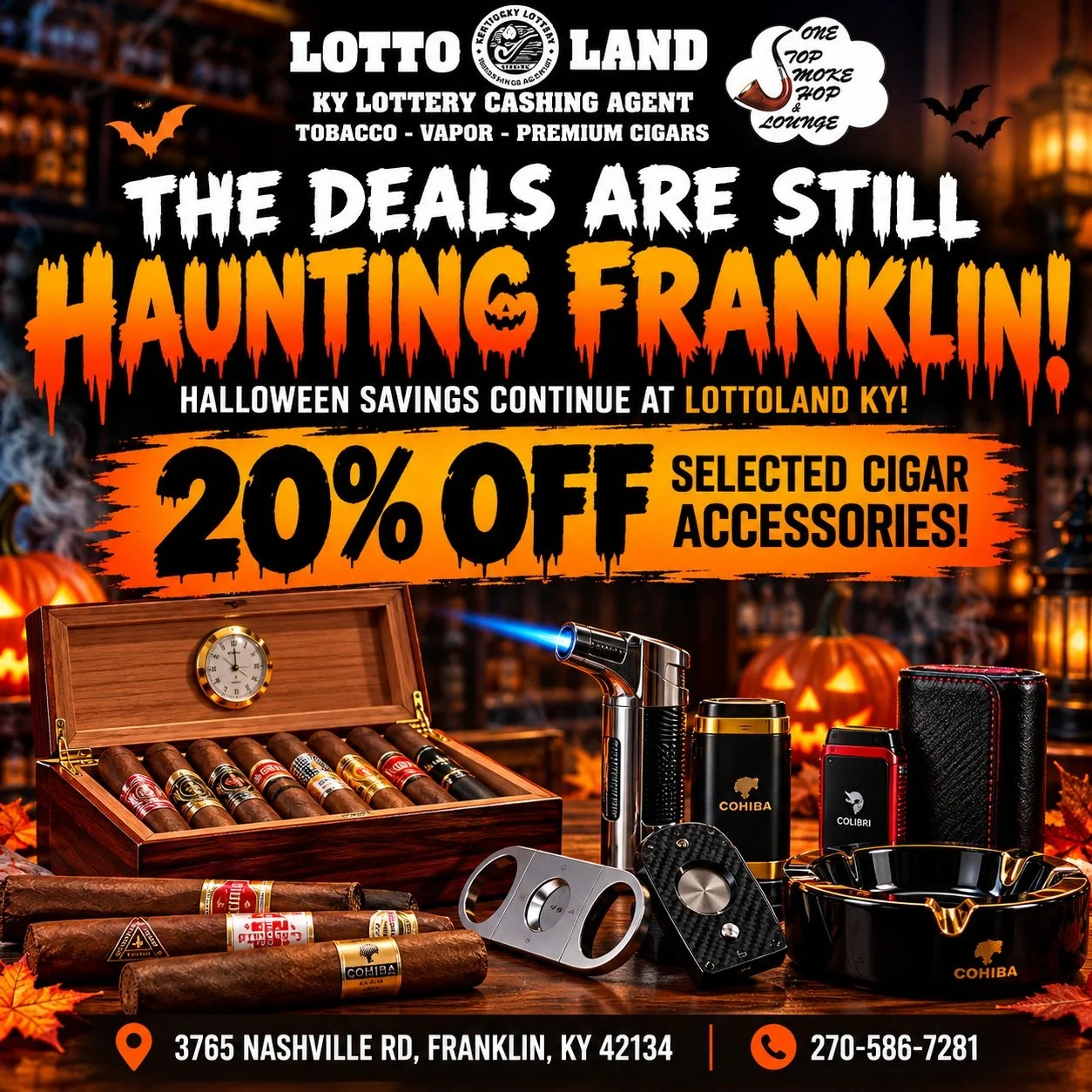 🎃 HALLOWEEN SPECIAL OFFERS IN FRANKLIN, KY!

🔥 THE DEALS ARE STILL HAUNTING FRANKLIN!

Halloween savings continue at LOTTOLAND KY &mdash; YOUR LOCAL TOBACCO &amp; SMOKE SHOP!

💥 20% OFF SELECTED CIGAR ACCESSORIES!

Explore premium cigars, cigar cu