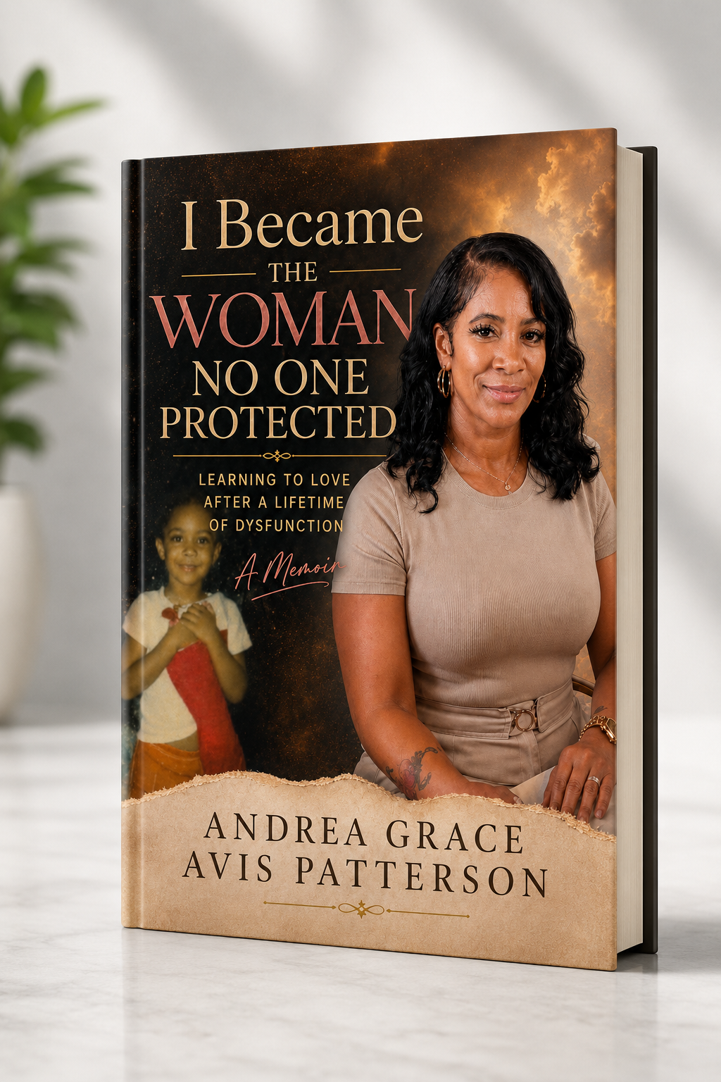 I Became the Woman No One Protected Learning to Love Myself After a Lifetime of Dysfunction A Memoir