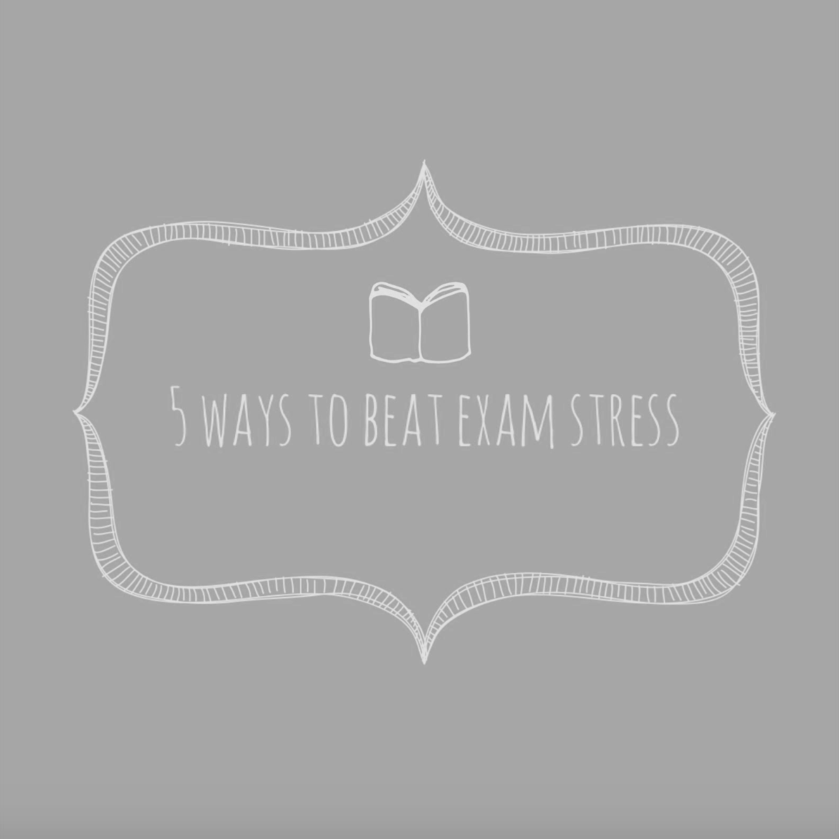 5 WAYS TO BEAT EXAM STRESS