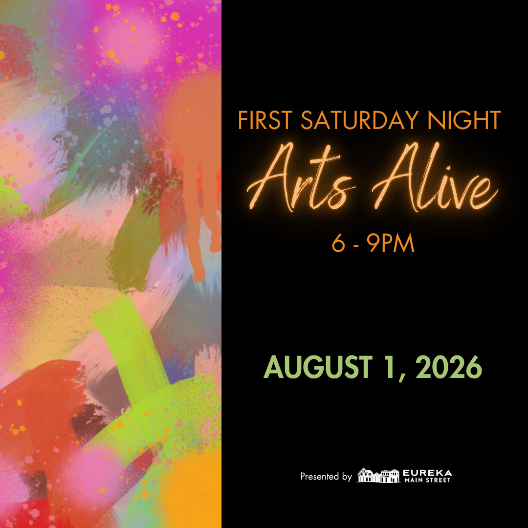       
  
     First Saturday Night     Arts Alive   FIRST SATURDAY NIGHT ARTS ALIVE August 1st, from 6 to 9 p.m. Enjoy a lively evening in Downtown &amp; Old Town Eureka as galleries, museums, theaters, bars, and restaurants stay open late. Explore 