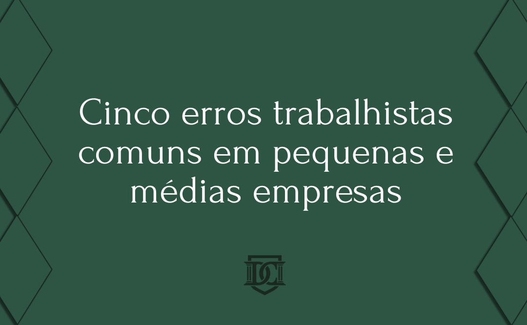 Cinco erros trabalhistas que pequenas e médias empresas cometem