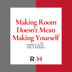 Making Room Doesn't Mean Making Yourself Small
