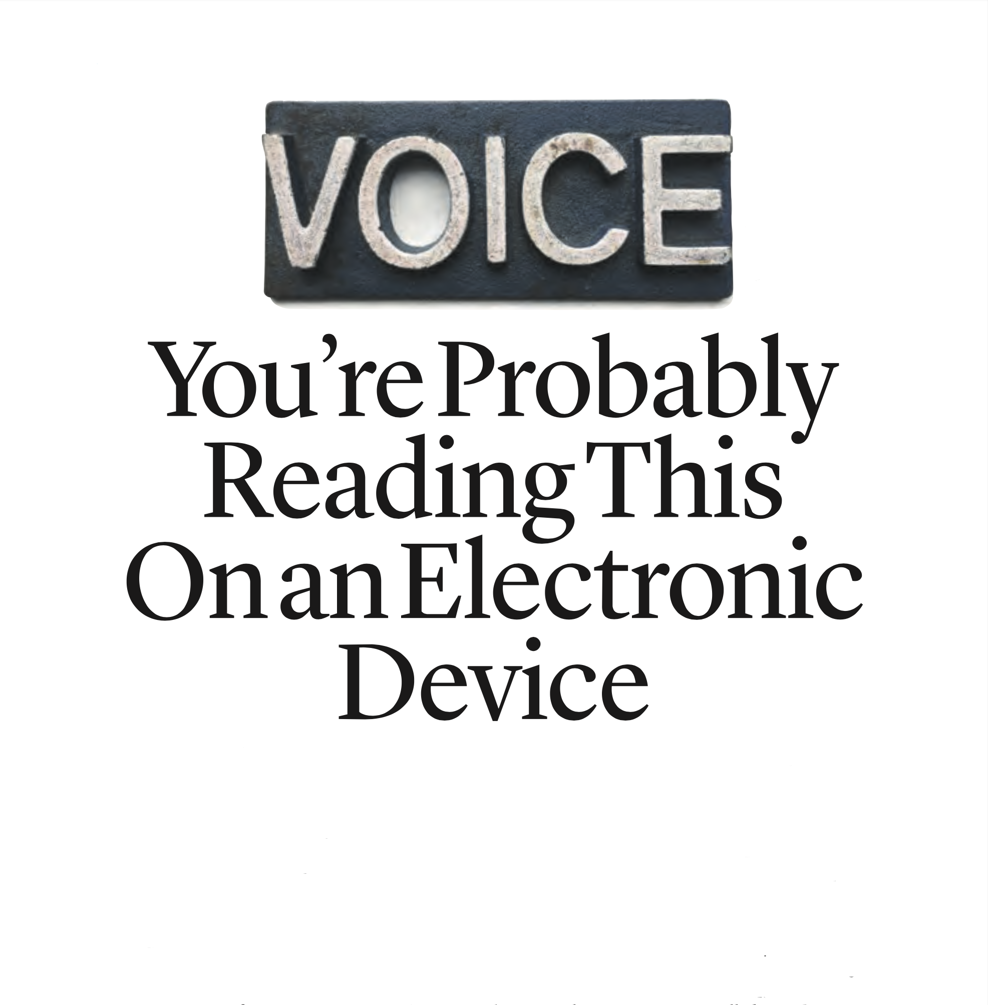 “You're Probably Reading this on an Electronic Device," The Village Voice, September 20, 2017. On the final print edition of The Village Voice. Read it here.
