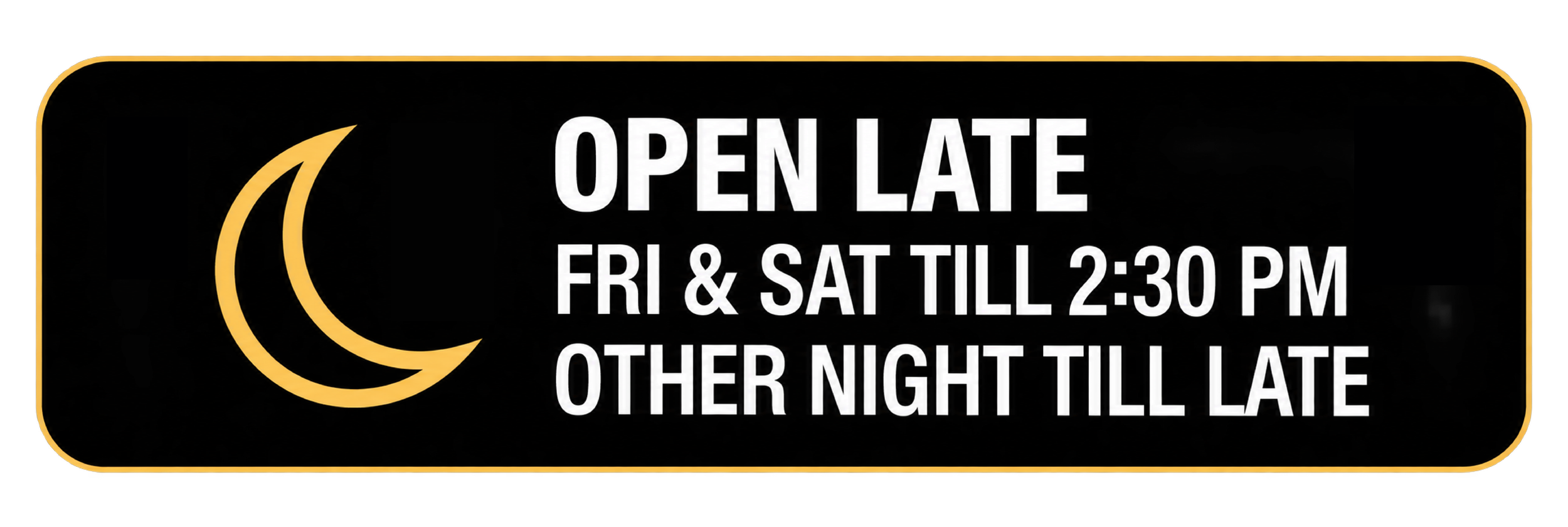 Sign indicating the business is open late, open Friday and Saturday until 2:30 PM, and other nights until late.