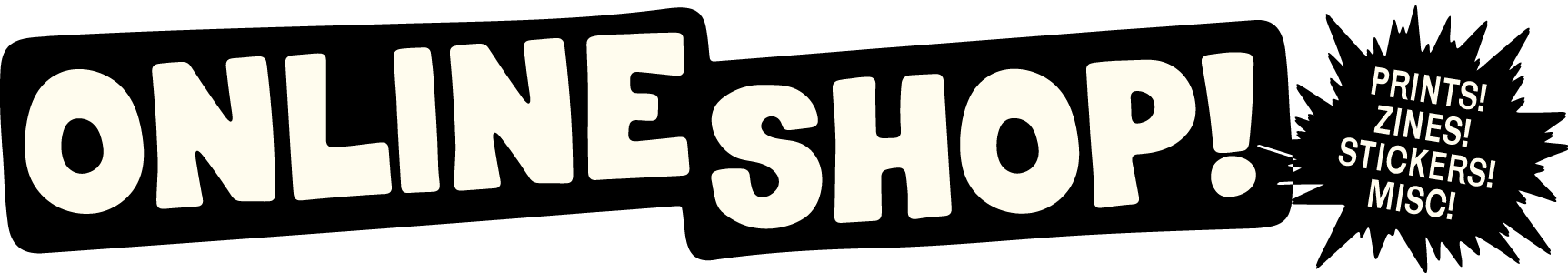 Bold, playful text reading 'ONLINE SHOP!' with smaller words 'PRINTS! ZINES! STICKERS! MISC!' in the top right corner on a black background.