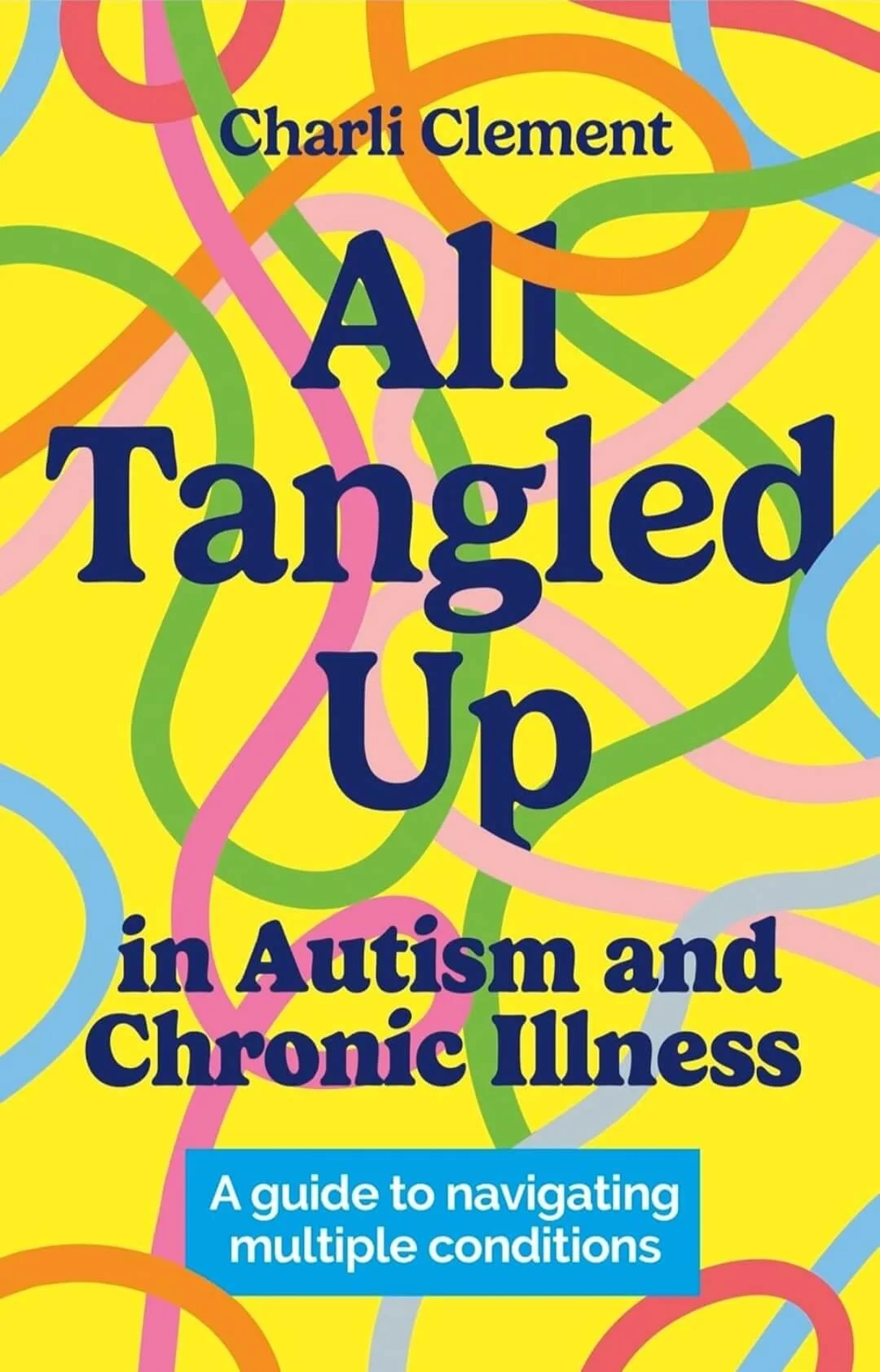 Book titled "All Tangled Up in Autism and Chronic Illness" by author Charli Clement featuring a bright yellow background with different coloured lines tangled around each other