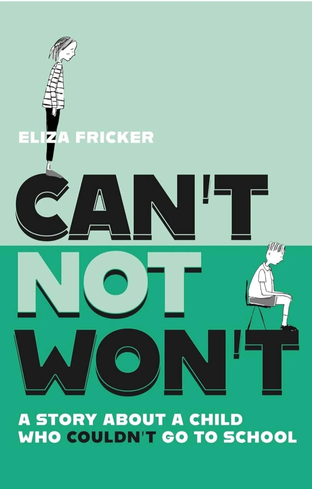 Book titled "Can't Not Won't" by Eliza Fricker, featuring hand drawn image of a young person standing on the "C" looking down looking down, and another young person sitting on a chair with their hands in their lap and looking at the ground