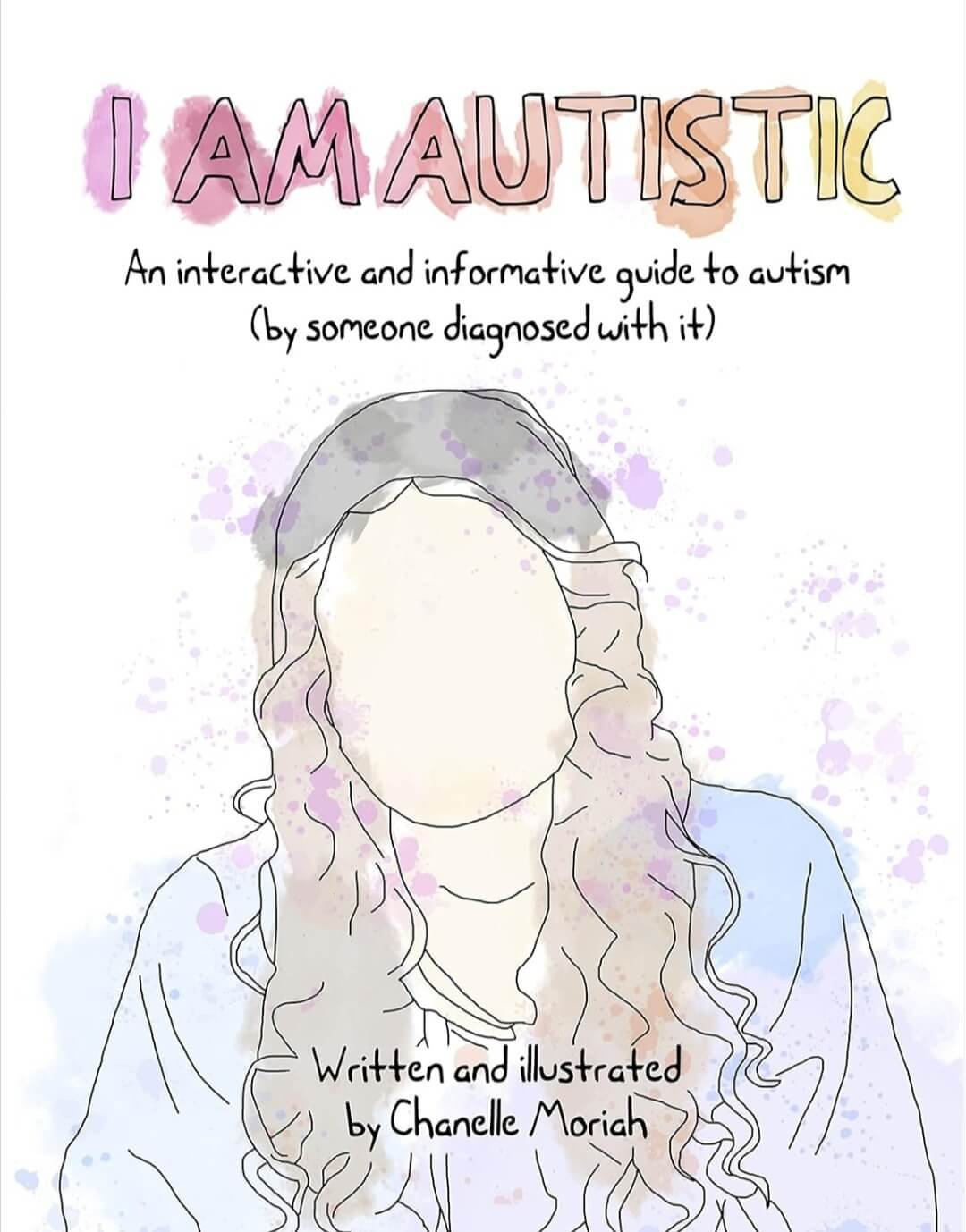 Cover of a book titled "I Am Autistic" with a watercolor illustration of a person with long, curly hair, and text indicating it is an interactive and informative guide to autism, written and illustrated by Chanel Moriah.