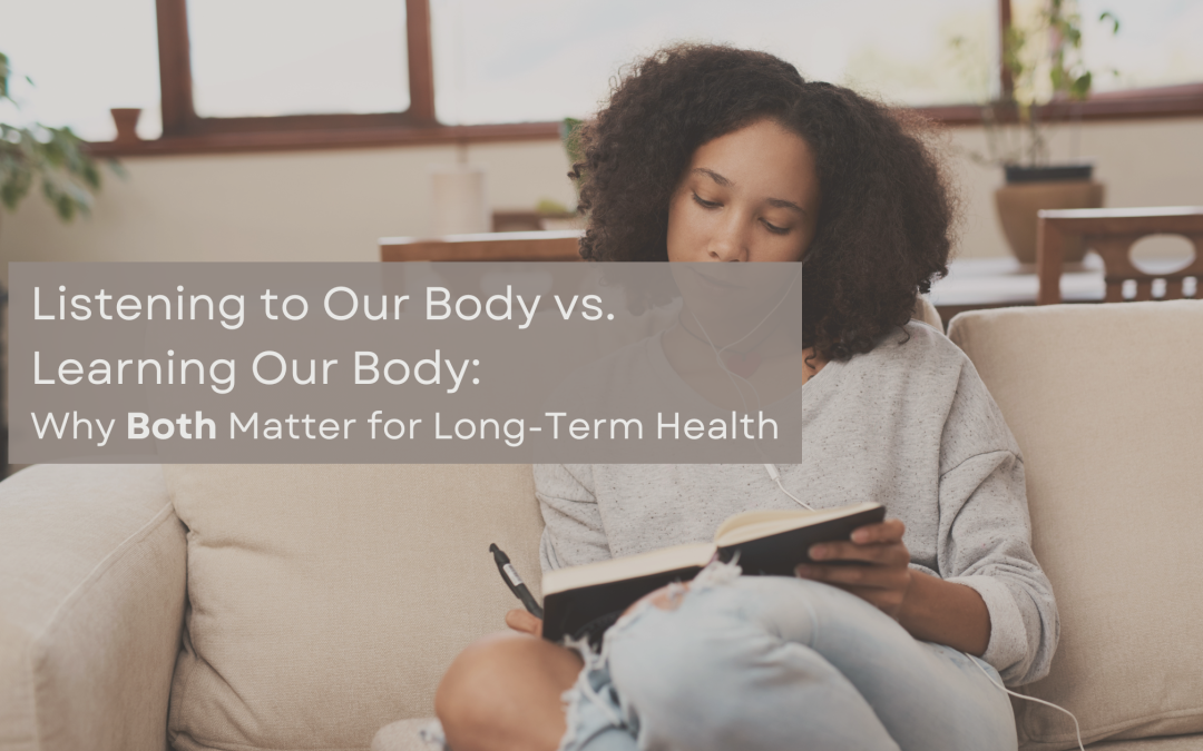 Listening to Our Body vs. Learning Our Body: Why Both Matter for Long-Term Health