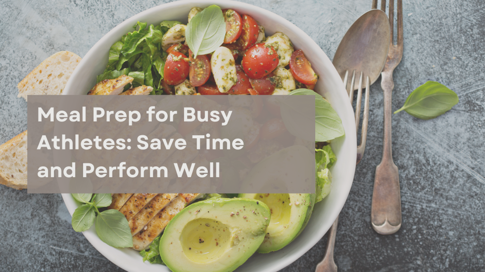 Meal Prep for Busy Athletes: Save Time and Perform Well