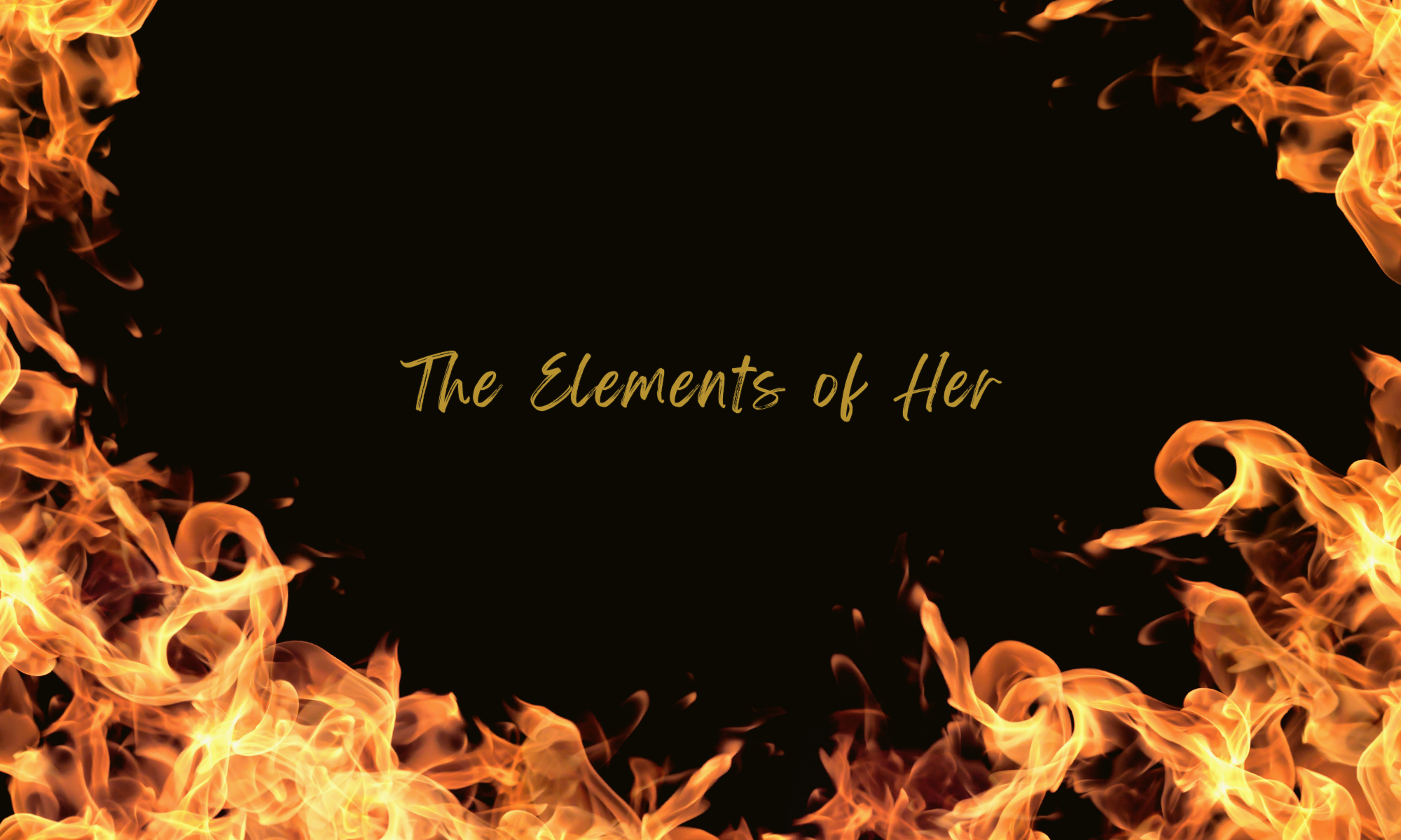 The Elements of Her: Fire