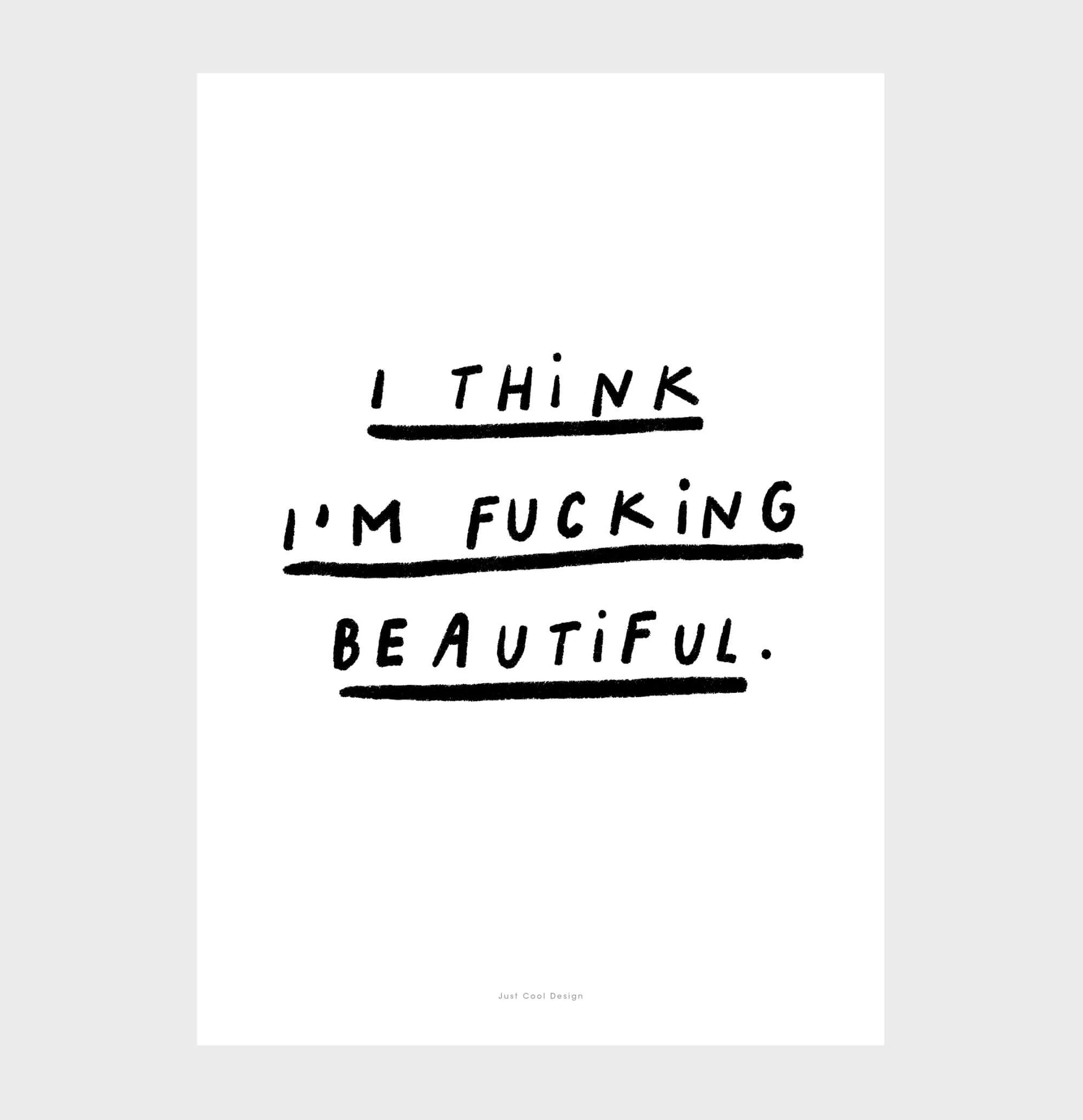 i-think-i-am-fucking-beautiful-quotes-prints.jpg