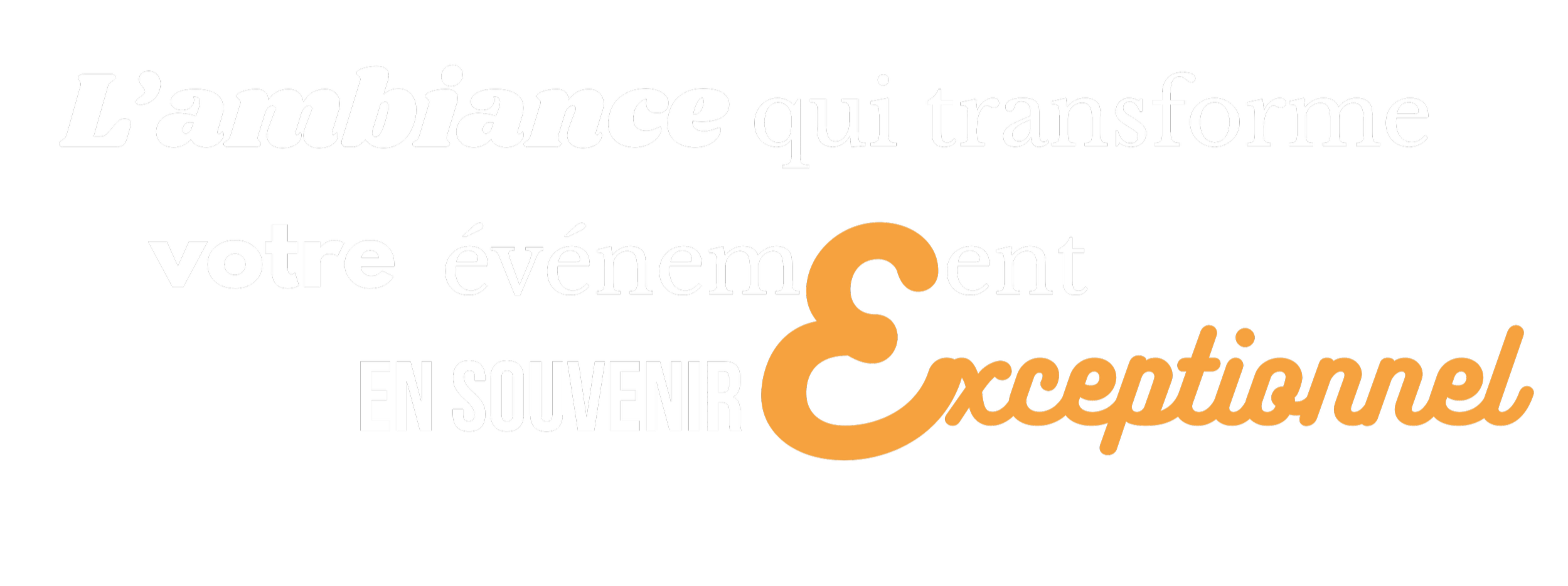 Texte en français sur un fond noir : 'L'ambiance qui transforme votre événement en souvenir exceptionnel' avec certains mots en gras ou en couleur orange.