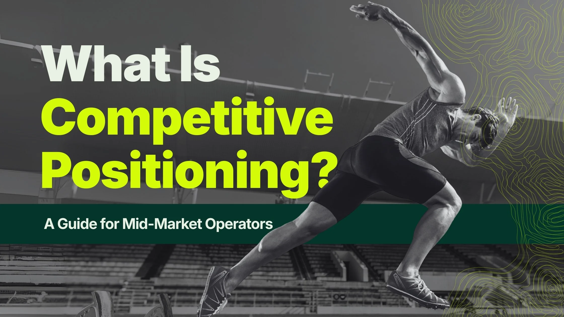 What Is Competitive Positioning? A Guide for Mid-Market Operators