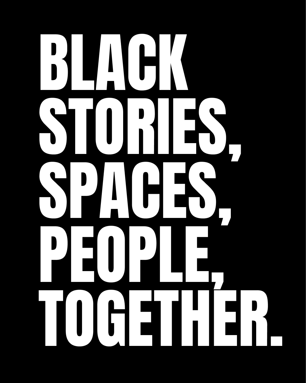 Black background with large white text that reads, 'Black stories, spaces, people, together.'