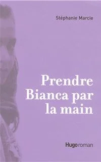 Couverture de livre violette avec le titre et le nom de l'auteur. Titre : 'Prendre Bianca par la main', auteur : Stéphanie Marcie, éditeur : Hugo Roman.