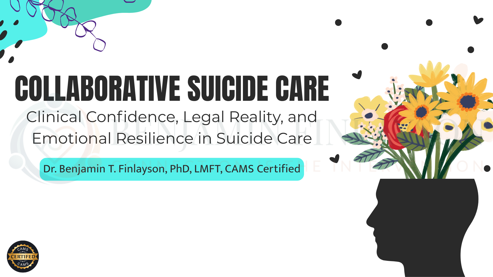 A digital graphic promoting a suicide care workshop titled 'Collaborative Suicide Care' by Dr. Benjamin T. Finlayson, featuring a silhouette of a person's head with a colorful bouquet of flowers emerging from the top, and the CAMS certified badge in the bottom left corner.