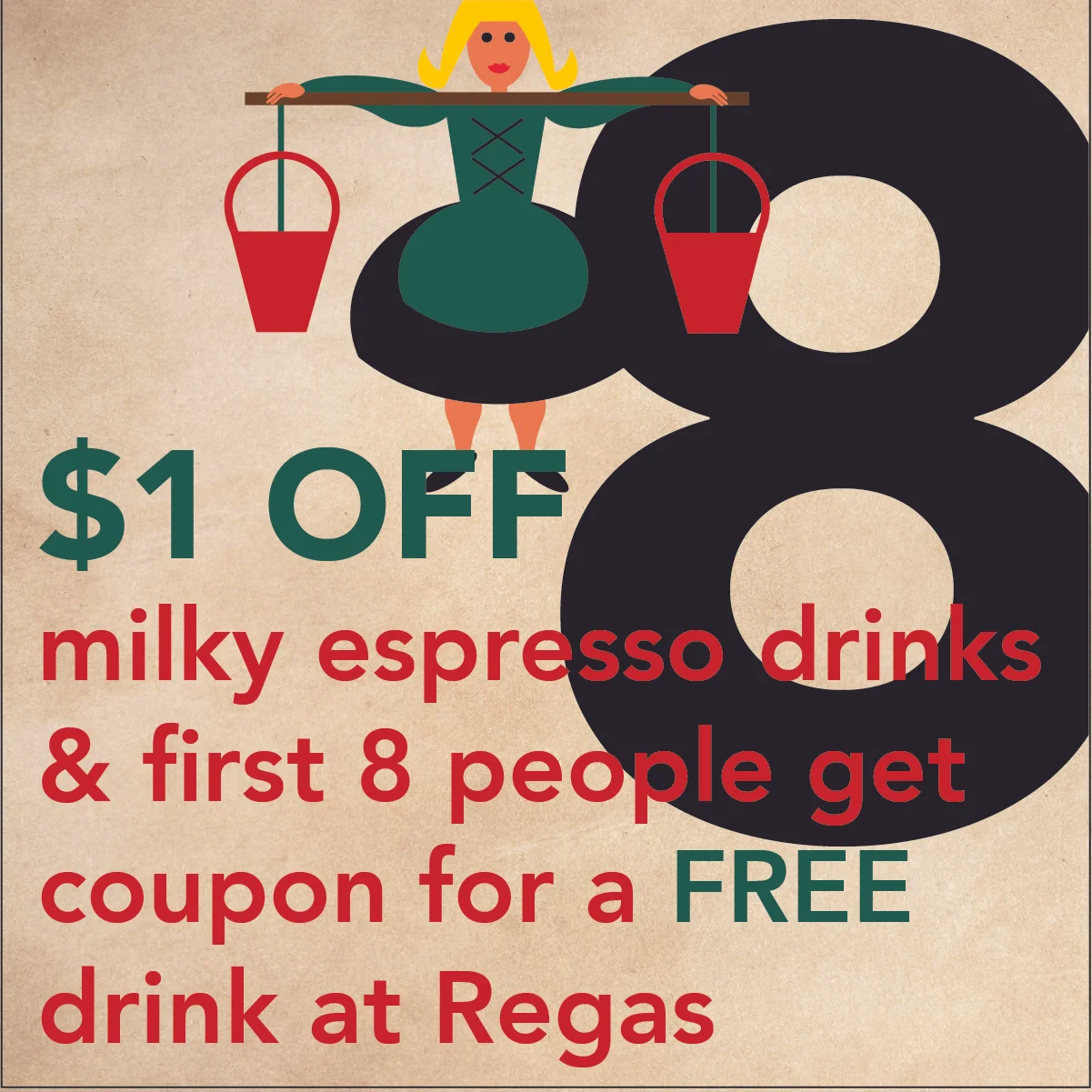 DEC. 17 - 8 MAIDS A MILKINGGet $1 OFF milky espresso drinks at Vienna Coffee House and the first 8 people also get a coupon for a FREE drink at Vienna Coffee at Regas.