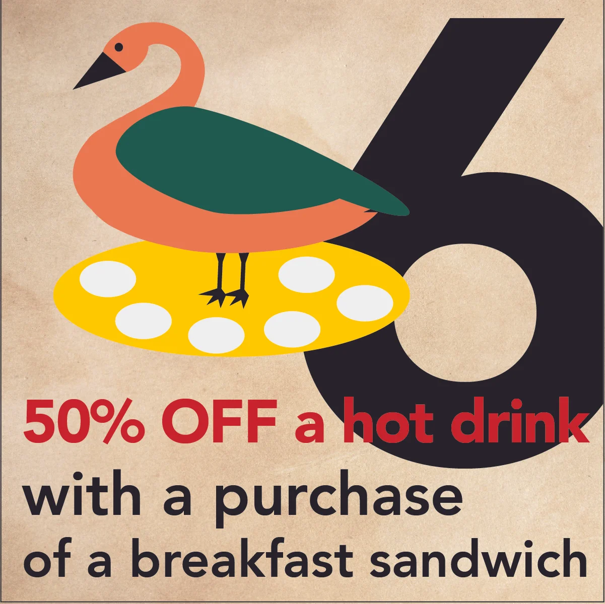 DEC 19 - 6 GEESE A LAYINGGet 50% off a hot drink with a purchase of a breakfast sandwich at Vienna Coffee House or Vienna Coffee at Regas.