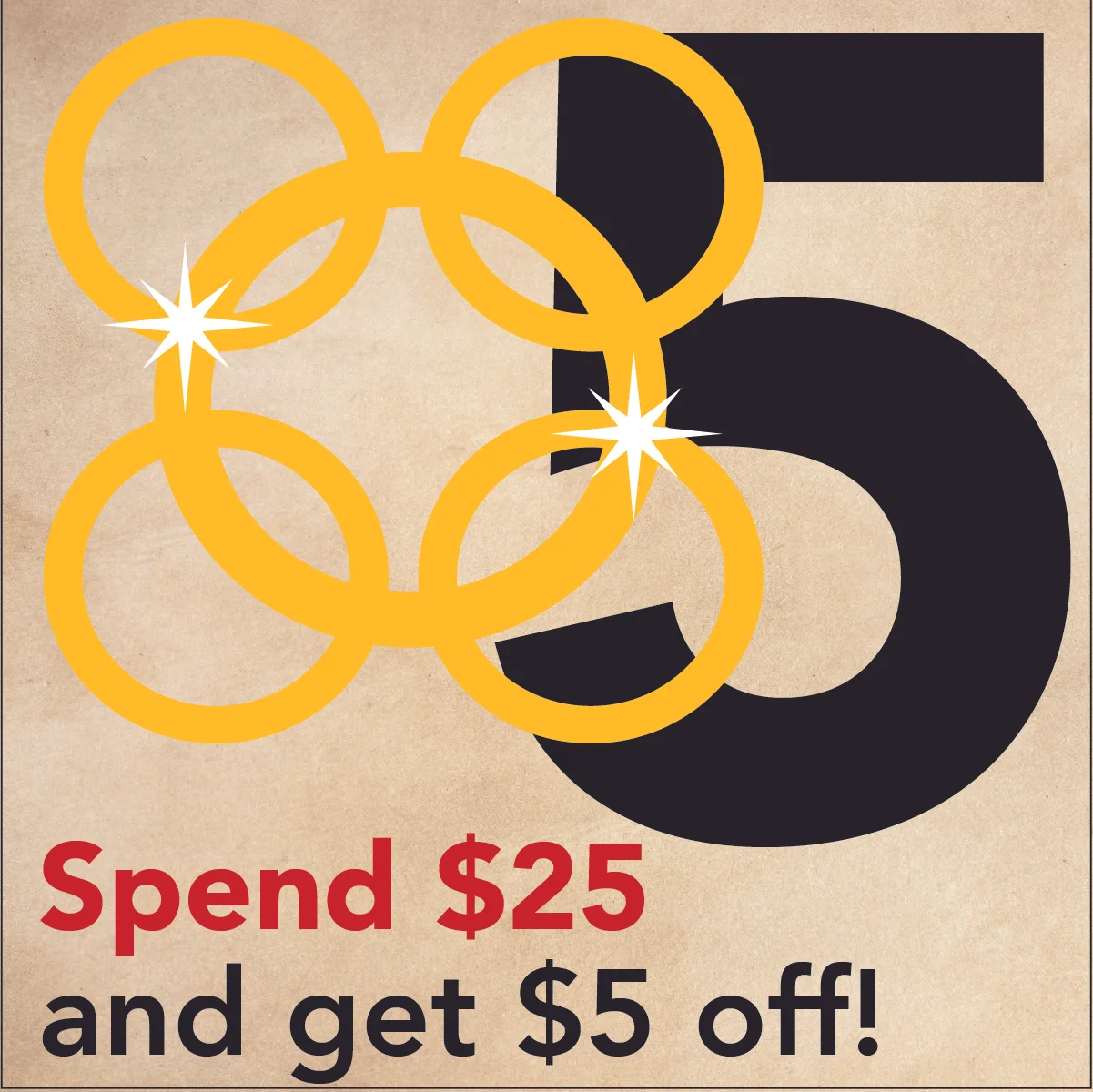 DEC. 20 - 5 GOLDEN RINGSSpend $25 online, at Vienna Coffee House or Regas and get $5 OFF. Use online coupon code: 5Ring5.