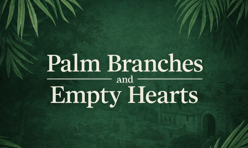 Palm Branches and Empty Hearts