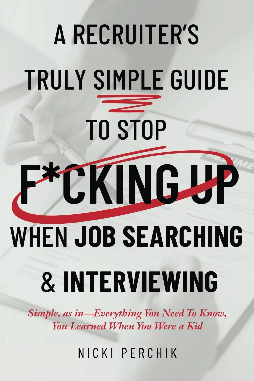 A Recruiter's Truly Simple Guide to Stop Fucking Up When Job Searching & Interviewing Book Cover