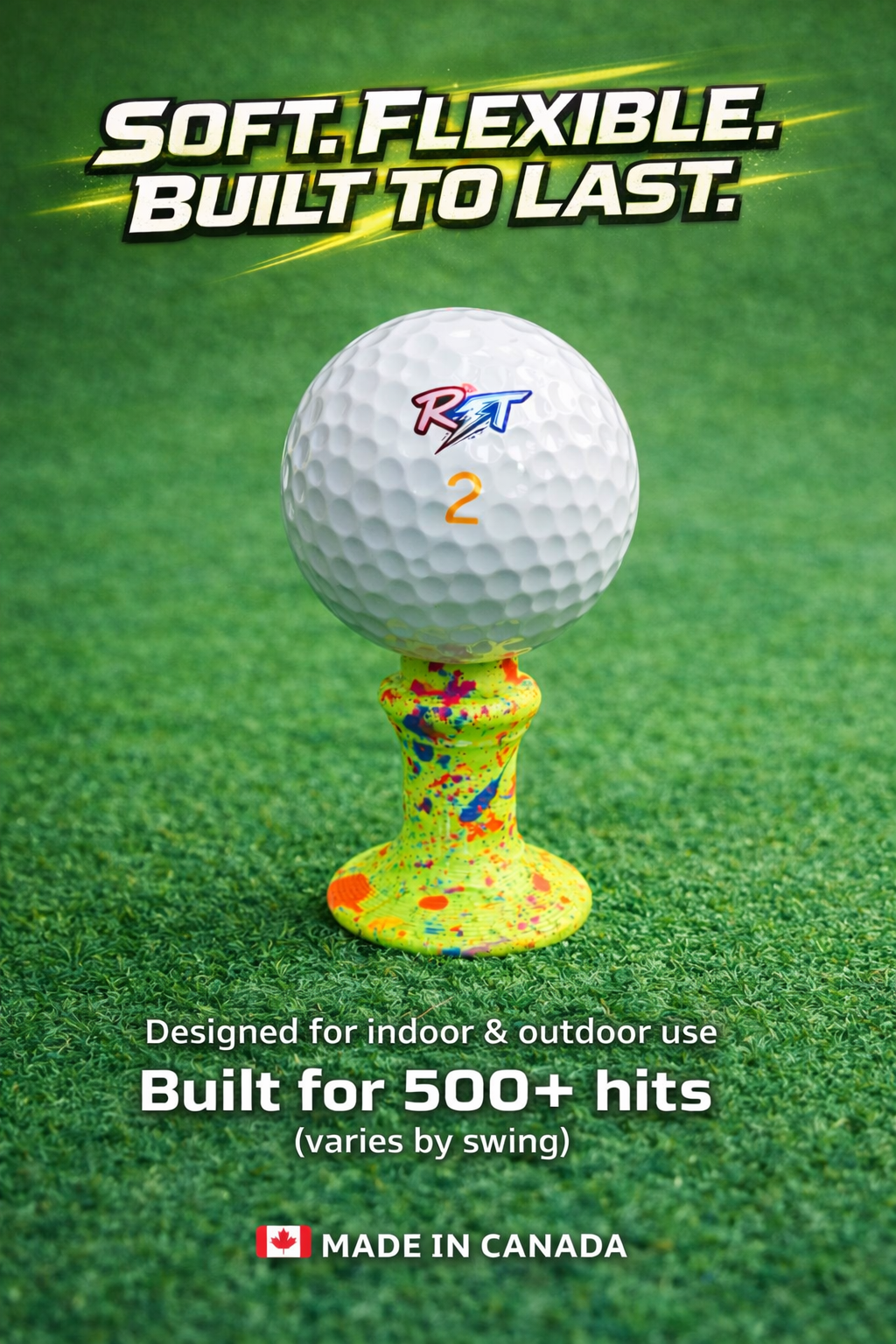 A golf ball on a colorful tee with a green textured background. The golf ball has a logo and the number 2 on it. There is bold text at the top that says 'Soft. Flexible. Built to Last.' and additional text below indicating it's designed for indoor and outdoor use, built for 500+ hits, made in Canada.