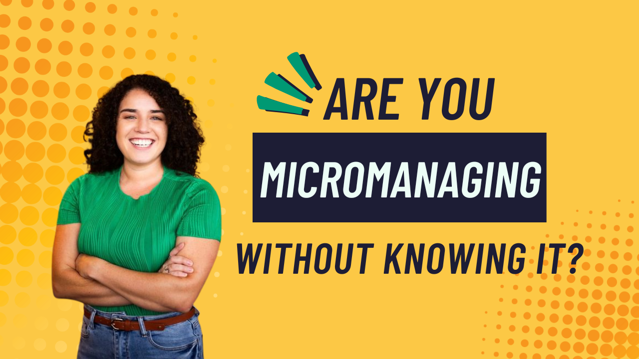 Micromanagement Isn’t Always Obvious: Here’s How to Spot It in Your Leadership Style