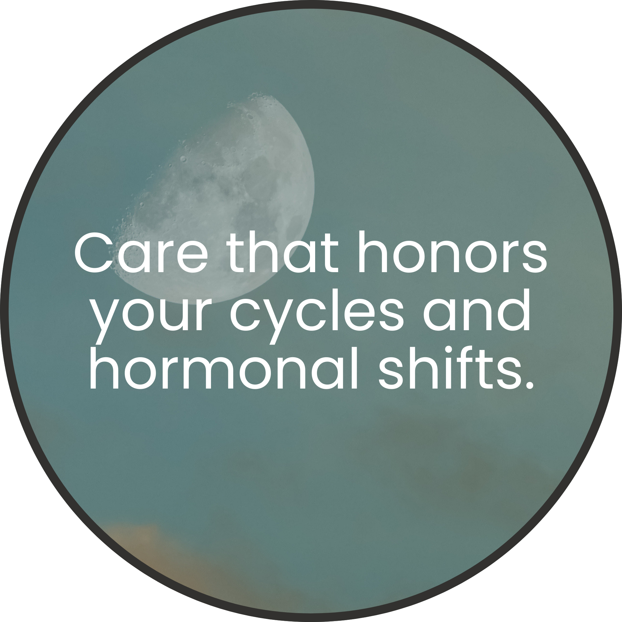 Text overlay on an image of the moon reads: "Care that honors your cycles and hormonal shifts.