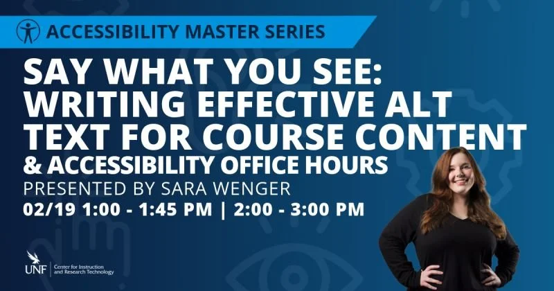 Flyer for the UNF Accessibility Master Series event titled “Say What You See: Writing Effective Alt Text for Course Content & Accessibility Office Hours,” presented by Sara Wenger, with February 19 session times and a photo of the presenter.