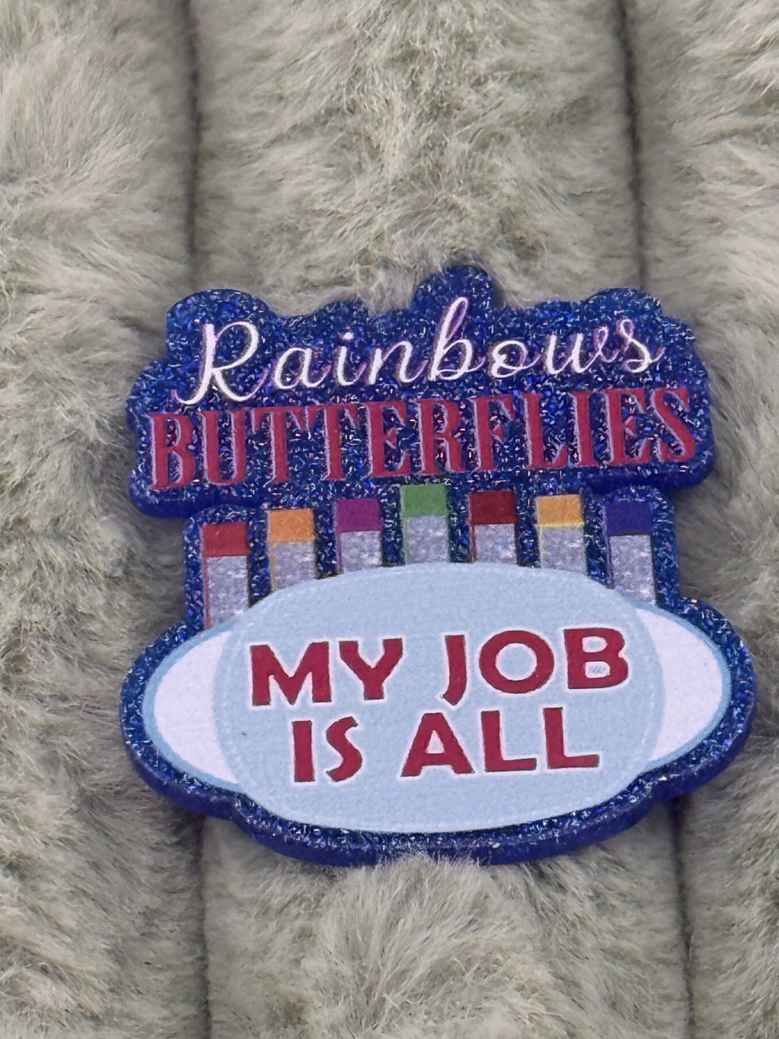 My Job Is All Rainbows and Butterflies Acrylic Topper