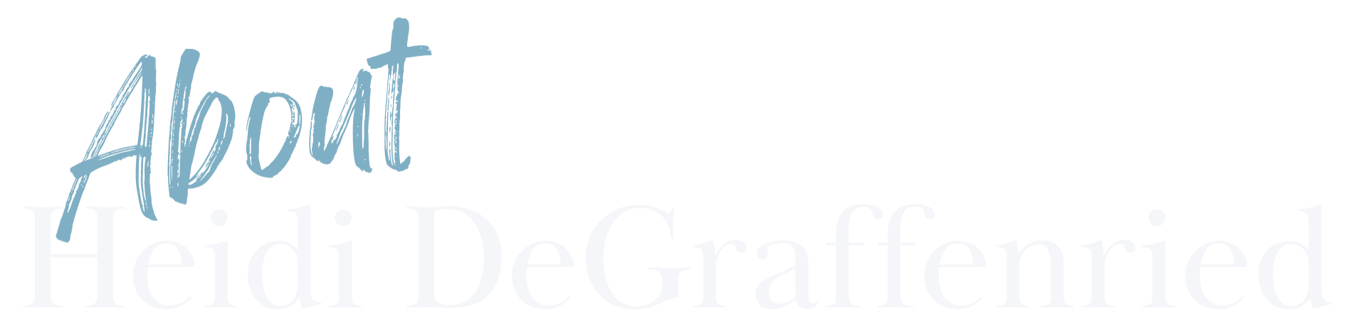 Text that reads 'About Heidi DeGraffenried' with 'About' in blue, handwritten font and 'Heidi DeGraffenried' in gray, serif font.
