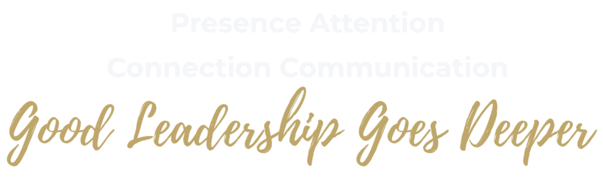 Text-based graphic with three lines of inspirational words: "Presence Attention," "Connection Communication," and a stylized phrase "Good Leadership Goes Deeper" in gold cursive.