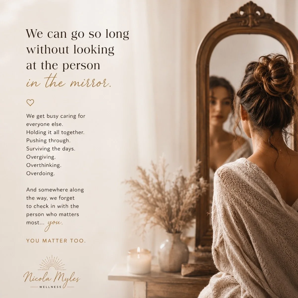 We can spend so much of life caring for everyone else that we forget to check in with ourselves.

Holding it together.
Pushing through.
Overgiving.
Overthinking.
Overdoing.

And somewhere along the way, we stop looking at the person who matters too.
