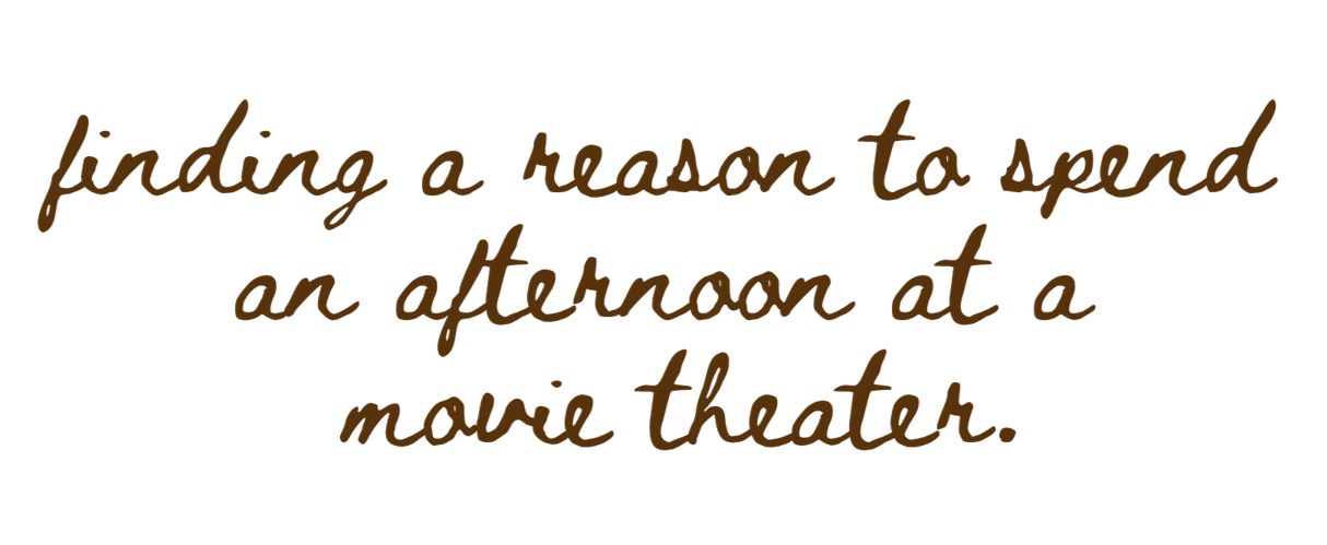 A quote in brown cursive text reading 'finding a reason to spend an afternoon at a movie theater' on a black background.