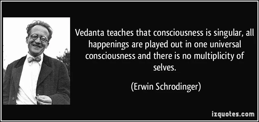 quote-vedanta-teaches-that-consciousness-is-singular-all-happenings-are-played-out-in-one-universal-erwin-schrodinger-265342.jpg