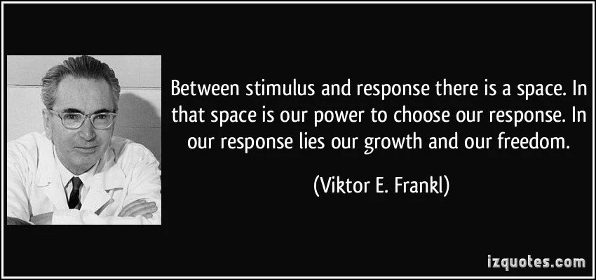quote-between-stimulus-and-response-there-is-a-space-in-that-space-is-our-power-to-choose-our-response-viktor-e-frankl-65260.jpg