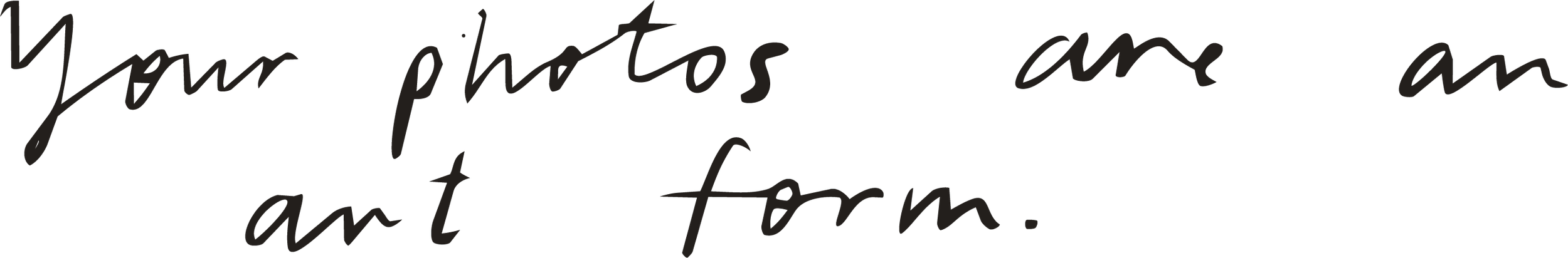 The image contains a handwritten quote that says, "Your photos are an art form."