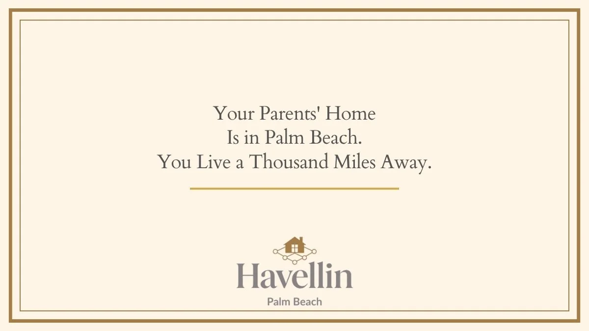 Your Parents' Home Is in Palm Beach. You Live a Thousand Miles Away.